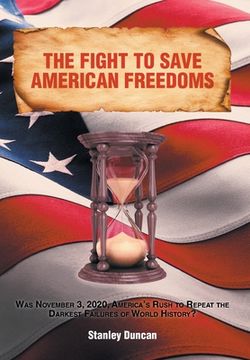 portada The Fight to Save American Freedoms: Was November 3, 2020, America's Rush to Repeat the Darkest Failures of World History? (en Inglés)