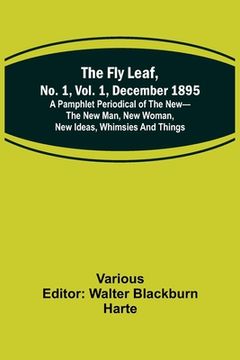 portada The Fly Leaf, No. 1, Vol. 1, December 1895 A Pamphlet Periodical of the New-the New Man, New Woman, New Ideas, Whimsies and Things (en Inglés)