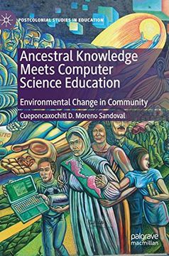 portada Ancestral Knowledge Meets Computer Science Education: Creating Environmental Change in Community (Postcolonial Studies in Education) (en Inglés)