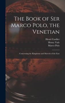 portada The Book of Ser Marco Polo, the Venetian: Concerning the Kingdoms and Marvels of the East (en Inglés)