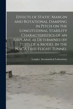 portada Effects of Static Margin and Rotational Damping in Pitch on the Longitudinal Stability Characteristics of an Airplane as Determined by Tests of a Mode (en Inglés)