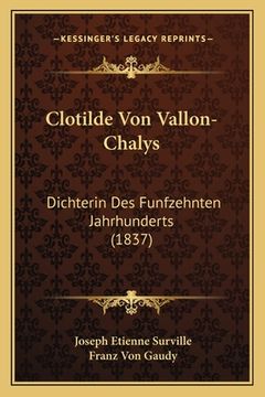 portada Clotilde Von Vallon-Chalys: Dichterin Des Funfzehnten Jahrhunderts (1837) (in German)