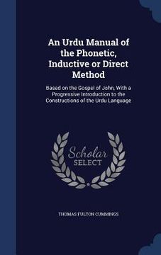 portada An Urdu Manual of the Phonetic, Inductive or Direct Method: Based on the Gospel of John, With a Progressive Introduction to the Constructions of the U (en Inglés)