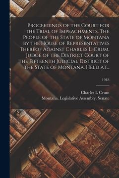 portada Proceedings of the Court for the Trial of Impeachments. The People of the State of Montana by the House of Representatives Thereof Against Charles L. (en Inglés)