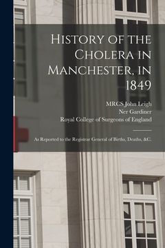 portada History of the Cholera in Manchester, in 1849: as Reported to the Registrar General of Births, Deaths, &c.