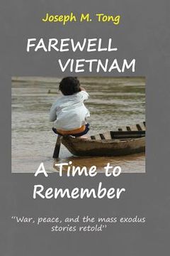 portada Farewell Vietnam, A Time to Remember: War, peace and the mass exodus stories retold (en Inglés)