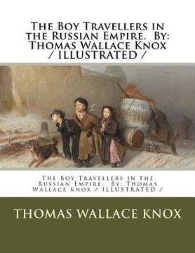 portada The Boy Travellers in the Russian Empire. By: Thomas Wallace Knox / ILLUSTRATED / (en Inglés)