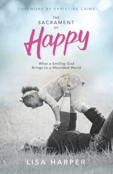 portada The Sacrament of Happy: What a Smiling God Brings to a Wounded World