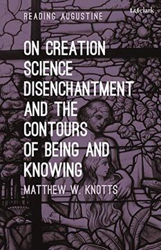 portada On Creation, Science, Disenchantment and the Contours of Being and Knowing (Reading Augustine) (en Inglés)