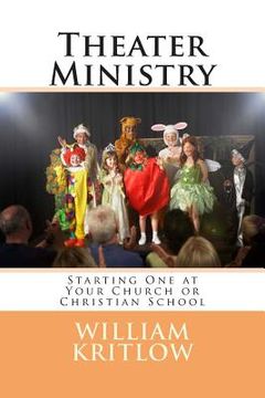 portada Theater Ministry: Start one at your church of Christian school (in English)