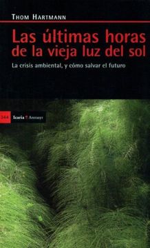 portada Las Últimas Horas de la Vieja luz del Sol: La Crisis Ambiental, y Cómo Salvar el Futuro (Antrazyt) (in Spanish)