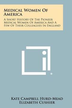 portada medical women of america: a short history of the pioneer medical women of america and a few of their colleagues in england (en Inglés)