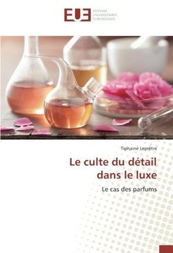 portada Le culte du détail dans le luxe: Le cas des parfums (French Edition)
