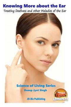 portada Knowing More about the Ear - Treating Deafness and other Maladies of the Ear (en Inglés)