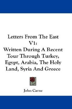 portada letters from the east v1: written during a recent tour through turkey, egypt, arabia, the holy land, syria and greece