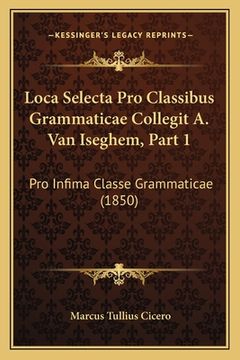 portada Loca Selecta Pro Classibus Grammaticae Collegit A. Van Iseghem, Part 1: Pro Infima Classe Grammaticae (1850) (in Latin)