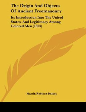 portada the origin and objects of ancient freemasonry: its introduction into the united states, and legitimacy among colored men (1853)