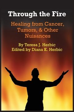 portada Through the Fire: Healing from Cancer, Tumors, & Other Nuisances (en Inglés)
