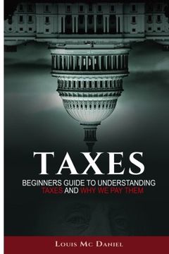 portada 1: Taxes: Beginners Guide To Understanding Taxes And Why We Pay Them: Volume 1 (llc,s-corp,c-corp, Income Tax,Tax Deduction, Tax Refund)