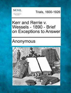 portada kerr and rerrie v. wessels - 1890 - brief on exceptions to answer (en Inglés)