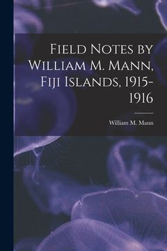 portada Field Notes by William M. Mann, Fiji Islands, 1915-1916 (en Inglés)