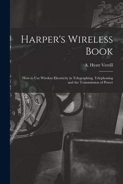 portada Harper's Wireless Book; How to Use Wireless Electricity in Telegraphing, Telephoning and the Transmission of Power (en Inglés)