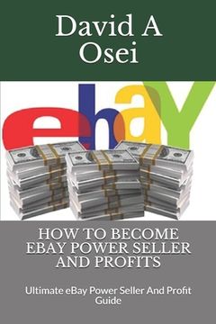 portada How to Become Ebay Power Seller and Profits: Ultimate eBay Power Seller And Profit Guide (in English)