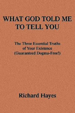 portada what god told me to tell you: the three essential truths of your existence(guaranteed dogma-free!) (en Inglés)