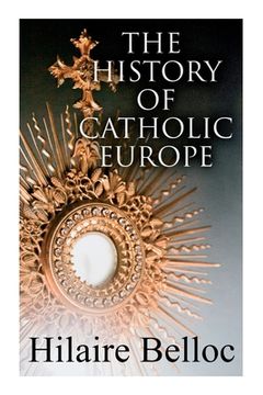 portada The History of Catholic Europe: Europe and the Faith & Survivals and New Arrivals: The Old and New Enemies of the Catholic Church (in English)