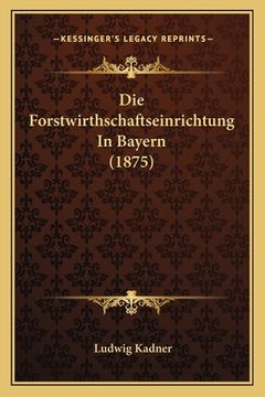 portada Die Forstwirthschaftseinrichtung In Bayern (1875) (in German)