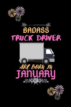 portada Badass Truck Driver are born in January.: Gift for truck driver birthday or friends close one. (en Inglés)