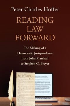 portada Reading Law Forward: The Making of a Democratic Jurisprudence from John Marshall to Stephen G. Breyer (en Inglés)