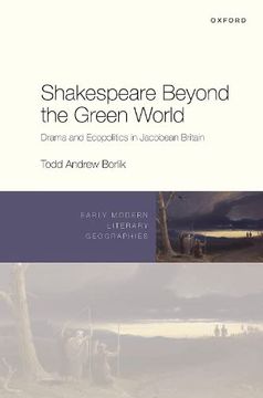 portada Shakespeare Beyond the Green World: Drama and Ecopolitics in Jacobean Britain (Early Modern Literary Geographies) (en Inglés)