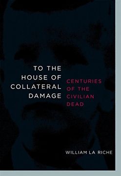 portada To the House of Collateral Damage: Centuries of the Civilian Dead: 0 (en Inglés)