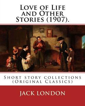 portada Love of Life and Other Stories (1907). By: Jack London: Short story collections (Original Classics) (en Inglés)