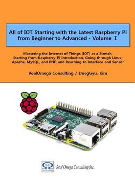 portada All Of Iot Starting With The Latest Raspberry Pi  From Beginner To Advanced - Volume 1: Mastering The Internet Of Things (iot) At A Stretch, Starting ... And Php, And Reaching To Interface And Sensor