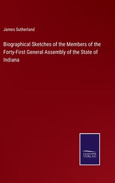 portada Biographical Sketches of the Members of the Forty-First General Assembly of the State of Indiana