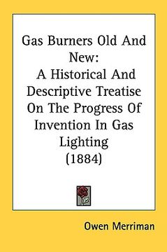 portada gas burners old and new: a historical and descriptive treatise on the progress of invention in gas lighting (1884) (in English)