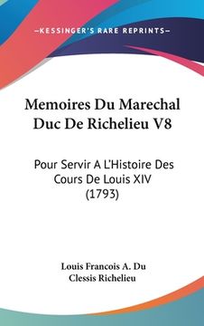 portada Memoires Du Marechal Duc De Richelieu V8: Pour Servir A L'Histoire Des Cours De Louis XIV (1793) (en Francés)