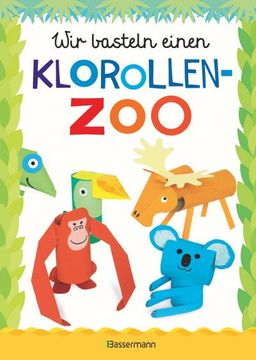 portada Wir Basteln Einen Klorollen-Zoo. Das Bastelbuch mit 40 Lustigen Tieren aus Klorollen: Gorilla, Krokodil, Python, Papagei und Vieles Mehr. Ideal für Kindergarten- und Kita-Kinder (en Alemán)