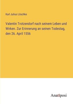portada Valentin Trotzendorf nach seinem Leben und Wirken. Zur Erinnerung an seinen Todestag, den 26. April 1556 (in German)