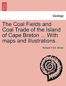 portada the coal fields and coal trade of the island of cape breton ... with maps and illustrations.