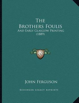 portada the brothers foulis: and early glasgow printing (1889) (en Inglés)