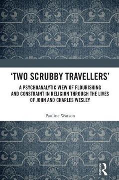 portada 'two Scrubby Travellers': A Psychoanalytic View of Flourishing and Constraint in Religion Through the Lives of John and Charles Wesley 