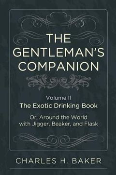 portada The Gentleman's Companion: Being an Exotic Drinking Book Or, Around the World with Jigger, Beaker and Flask (in English)