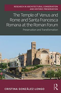 portada The Temple of Venus and Rome and Santa Francesca Romana at the Roman Forum: Preservation and Transformation (Routledge Research in Architectural Conservation and Historic Preservation) (en Inglés)