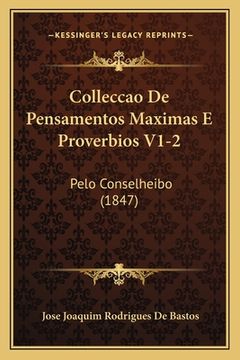 portada Colleccao De Pensamentos Maximas E Proverbios V1-2: Pelo Conselheibo (1847) (en Portugués)