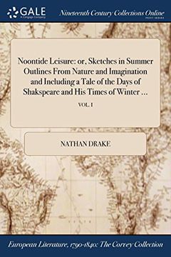 portada Noontide Leisure: or, Sketches in Summer Outlines From Nature and Imagination and Including a Tale of the Days of Shakspeare and His Times of Winter ...; VOL. I