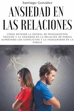 portada Ansiedad en las relaciones: Cómo detener la espiral de pensamientos tóxicos y la ansiedad en la relación de pareja superando los conflictos y la i