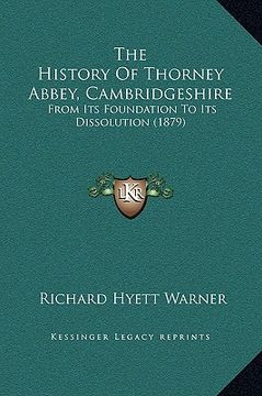 portada the history of thorney abbey, cambridgeshire: from its foundation to its dissolution (1879) (en Inglés)